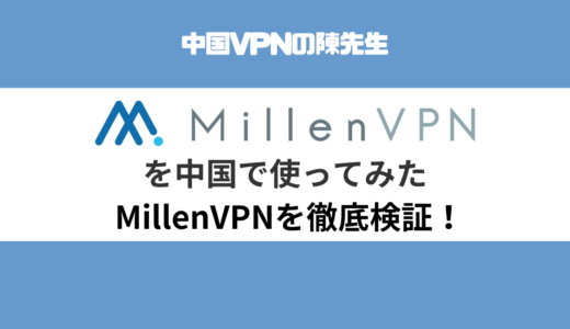 MillenVPNを中国で使ってみた：評判通りのVPNサービスか徹底検証！